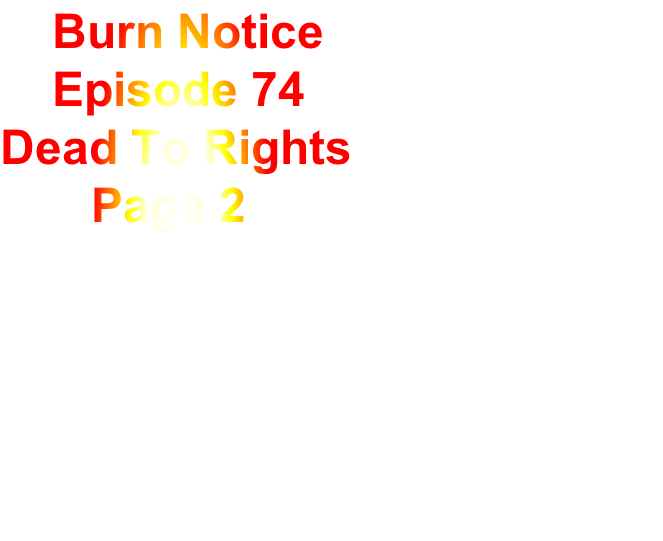     Burn Notice
    Episode 74
Dead To Rights
       Page 2