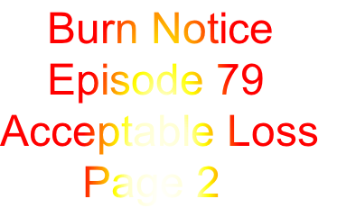     Burn Notice
    Episode 79
Acceptable Loss
       Page 2